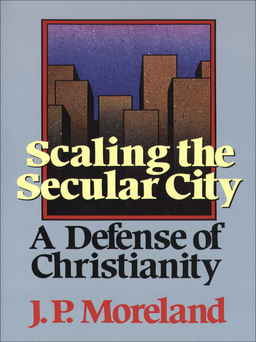 Title details for Scaling the Secular City by J. P. Moreland - Available